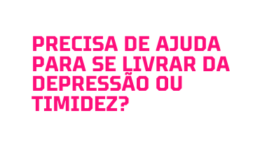 Precisa de ajuda para se livrar Da depressão ou timidez