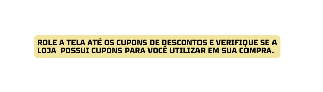 Role a tela até os cupons de descontos e verifique se a loja possui cupons para você utilizar em sua compra