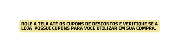 Role a tela até os cupons de descontos e verifique se a loja possui cupons para você utilizar em sua compra